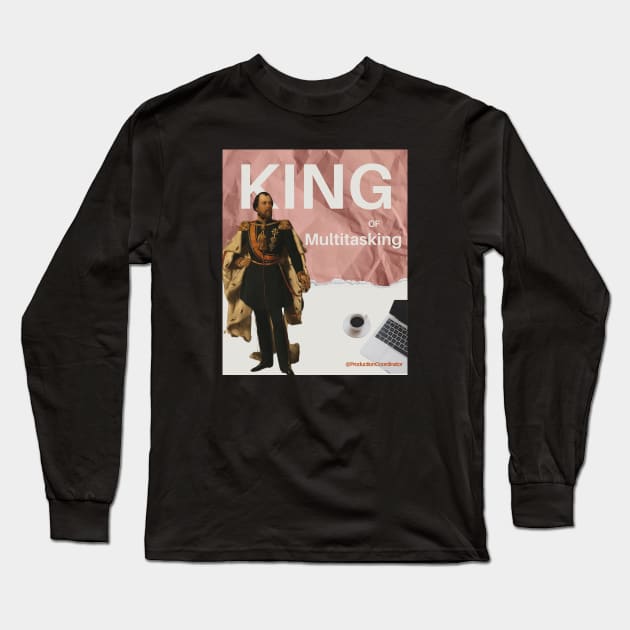 King of Multitasking @production coordinator Long Sleeve T-Shirt by OnceUponAPrint